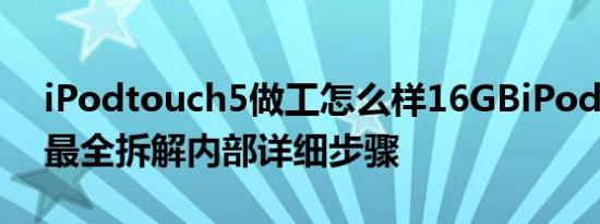iPodtouch5做工怎么样16GBiPodtouch5最全拆解内部详细步骤