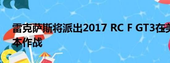 雷克萨斯将派出2017 RC F GT3在美国和日本作战