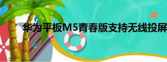 华为平板M5青春版支持无线投屏吗