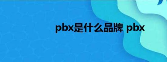 pbx是什么品牌 pbx