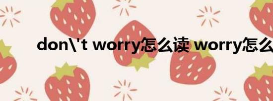 don't worry怎么读 worry怎么读