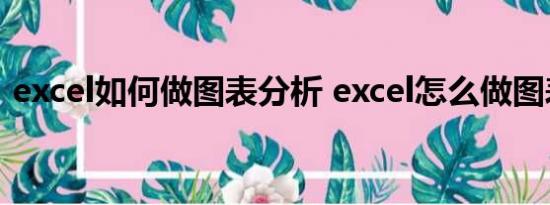 excel如何做图表分析 excel怎么做图表分析