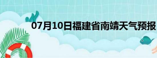 07月10日福建省南靖天气预报