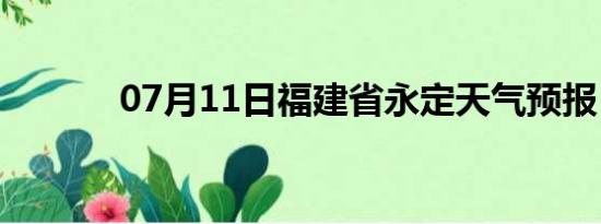 07月11日福建省永定天气预报