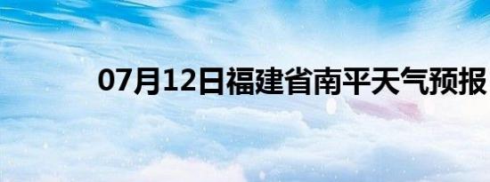 07月12日福建省南平天气预报