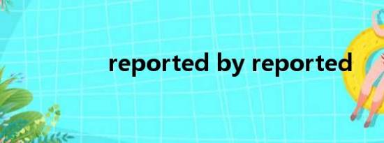 reported by reported