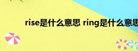 rise是什么意思 ring是什么意思