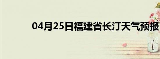 04月25日福建省长汀天气预报