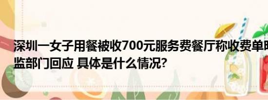深圳一女子用餐被收700元服务费餐厅称收费单明码标价市监部门回应 具体是什么情况?